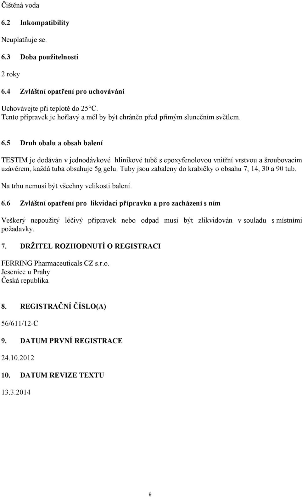 5 Druh obalu a obsah balení TESTIM je dodáván v jednodávkové hliníkové tubě s epoxyfenolovou vnitřní vrstvou a šroubovacím uzávěrem, každá tuba obsahuje 5g gelu.