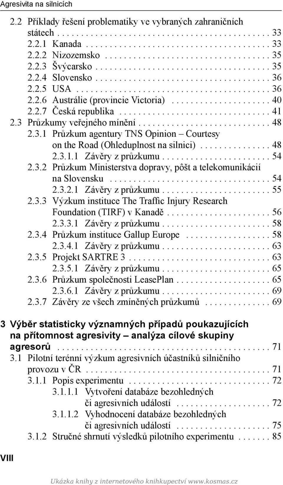 .................... 40 2.2.7 Česká republika................................ 41 2.3 Průzkumy veřejného mínění............................ 48 2.3.1 Průzkum agentury TNS Opinion Courtesy on the Road (Ohleduplnost na silnici).