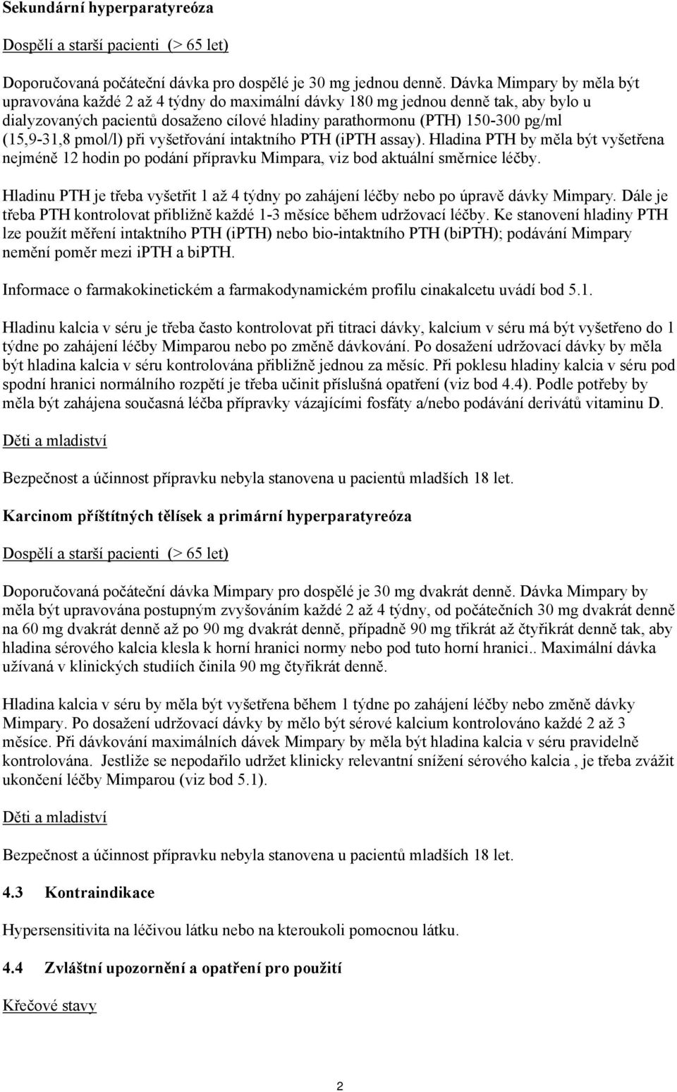 (15,9-31,8 pmol/l) při vyšetřování intaktního PTH (ipth assay). Hladina PTH by měla být vyšetřena nejméně 12 hodin po podání přípravku Mimpara, viz bod aktuální směrnice léčby.