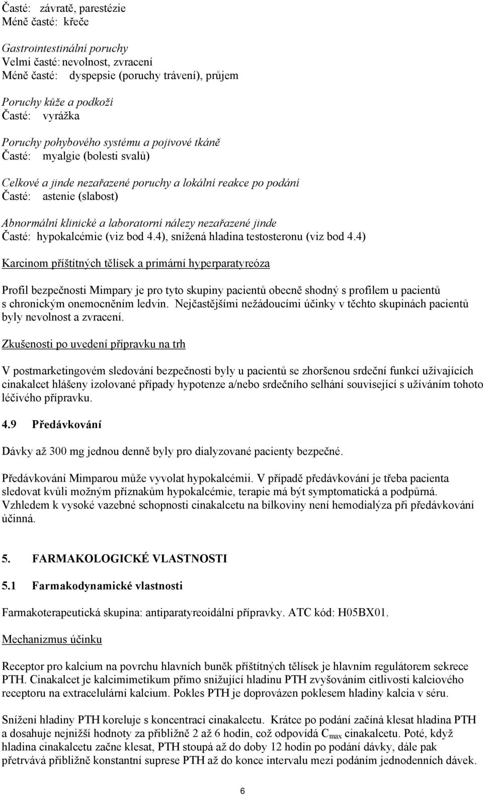 nezařazené jinde Časté: hypokalcémie (viz bod 4.4), snížená hladina testosteronu (viz bod 4.