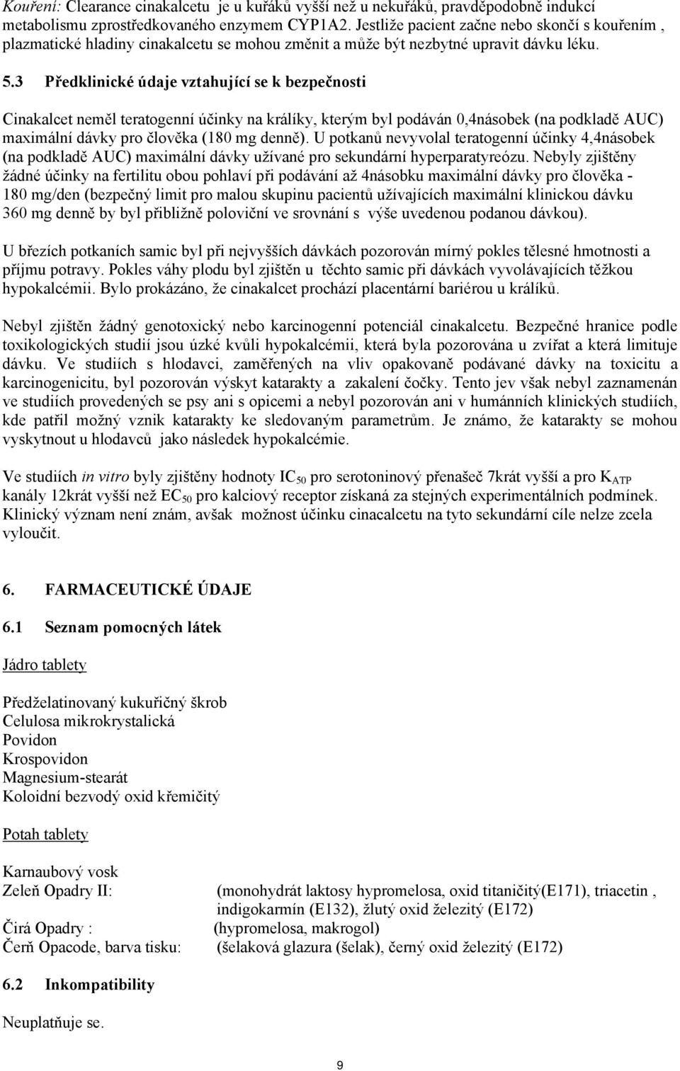 3 Předklinické údaje vztahující se k bezpečnosti Cinakalcet neměl teratogenní účinky na králíky, kterým byl podáván 0,4násobek (na podkladě AUC) maximální dávky pro člověka (180 mg denně).