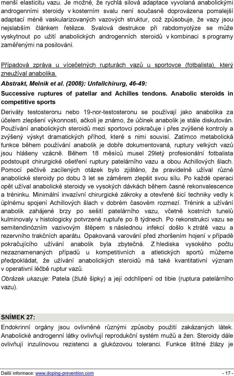 že vazy jsou nejslabším článkem řetězce. Svalová destrukce při rabdomyolýze se může vyskytnout po užití anabolických androgenních steroidů v kombinaci s programy zaměřenými na posilování.