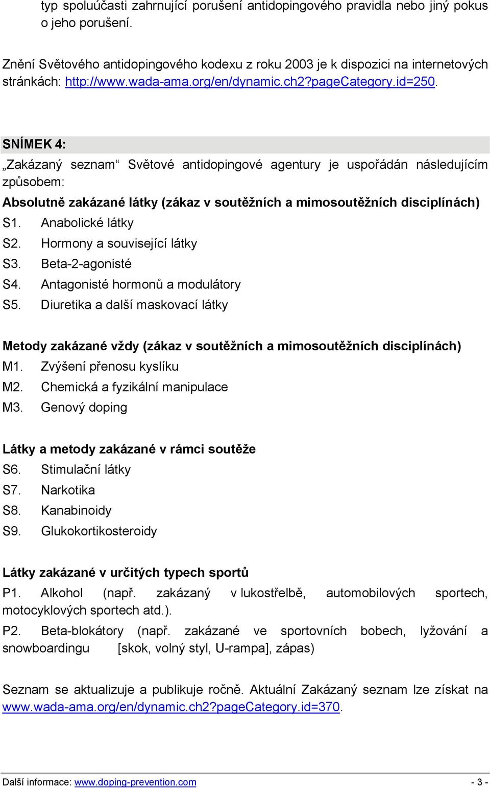 SNÍMEK 4: Zakázaný seznam Světové antidopingové agentury je uspořádán následujícím způsobem: Absolutně zakázané látky (zákaz v soutěžních a mimosoutěžních disciplínách) S1. Anabolické látky S2.