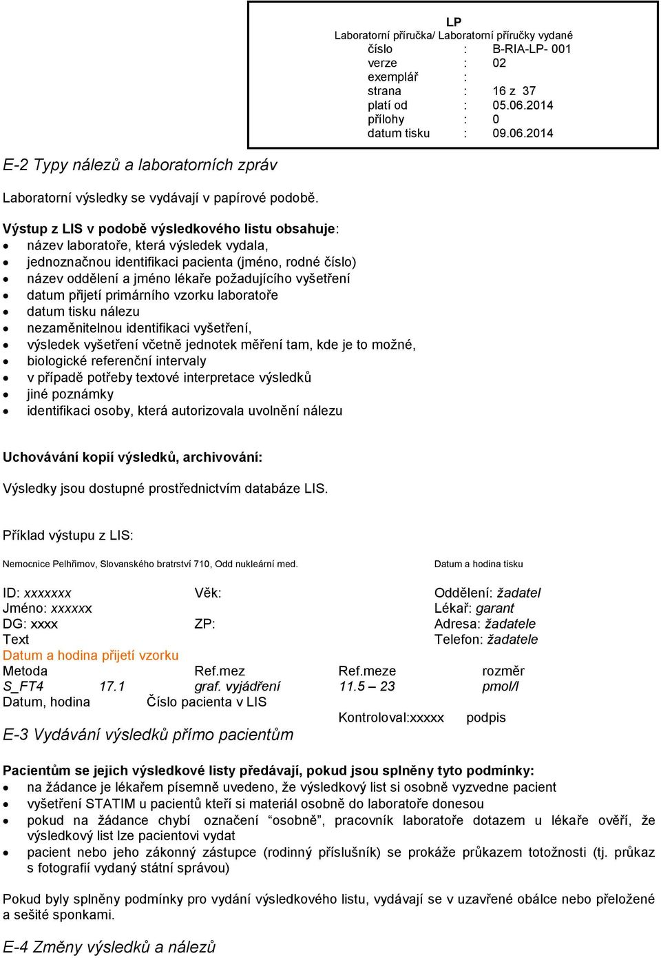 datum přijetí primárního vzorku laboratoře datum tisku nálezu nezaměnitelnou identifikaci vyšetření, výsledek vyšetření včetně jednotek měření tam, kde je to možné, biologické referenční intervaly v