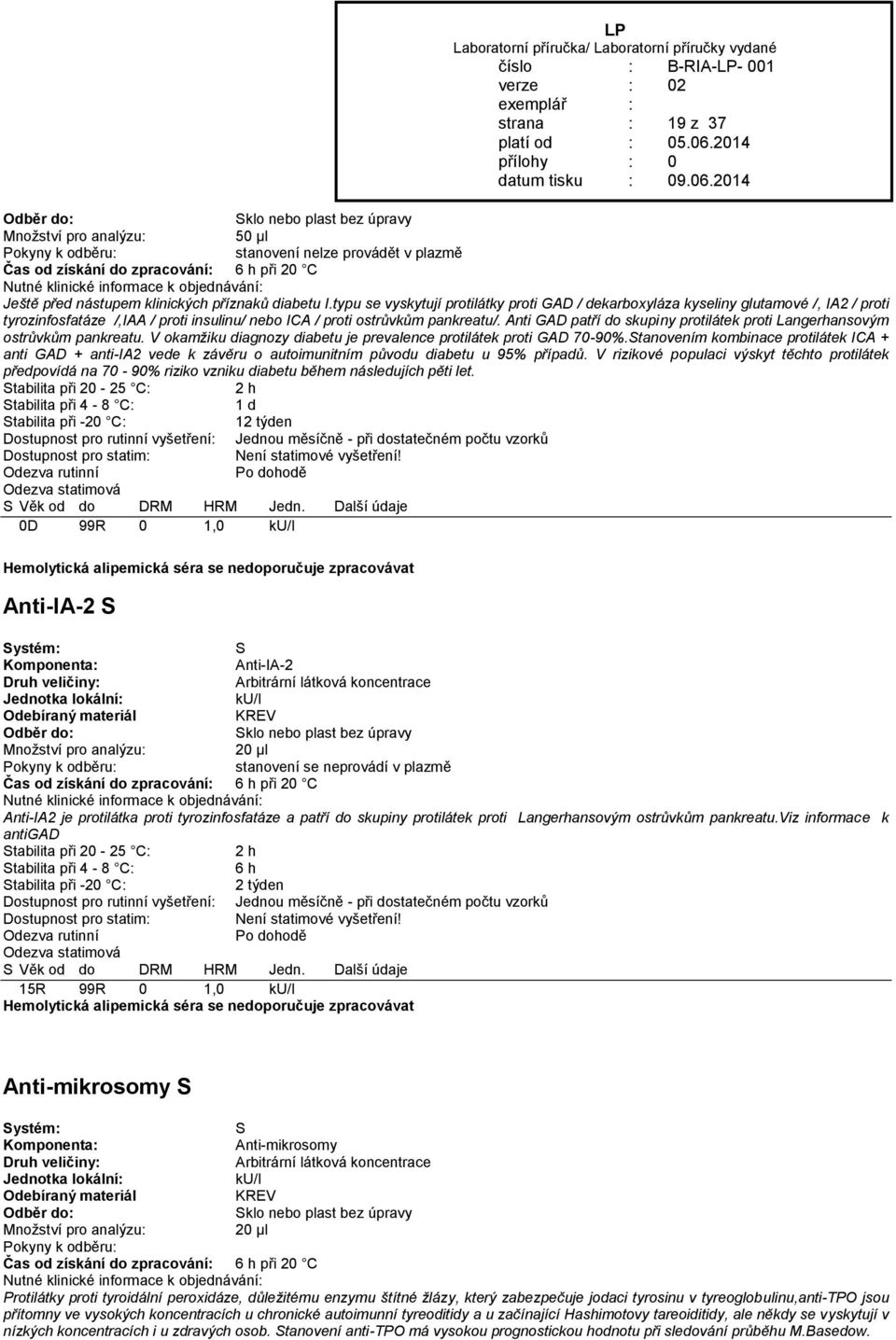 Anti GAD patří do skupiny protilátek proti Langerhansovým ostrůvkům pankreatu. V okamžiku diagnozy diabetu je prevalence protilátek proti GAD 70-90%.