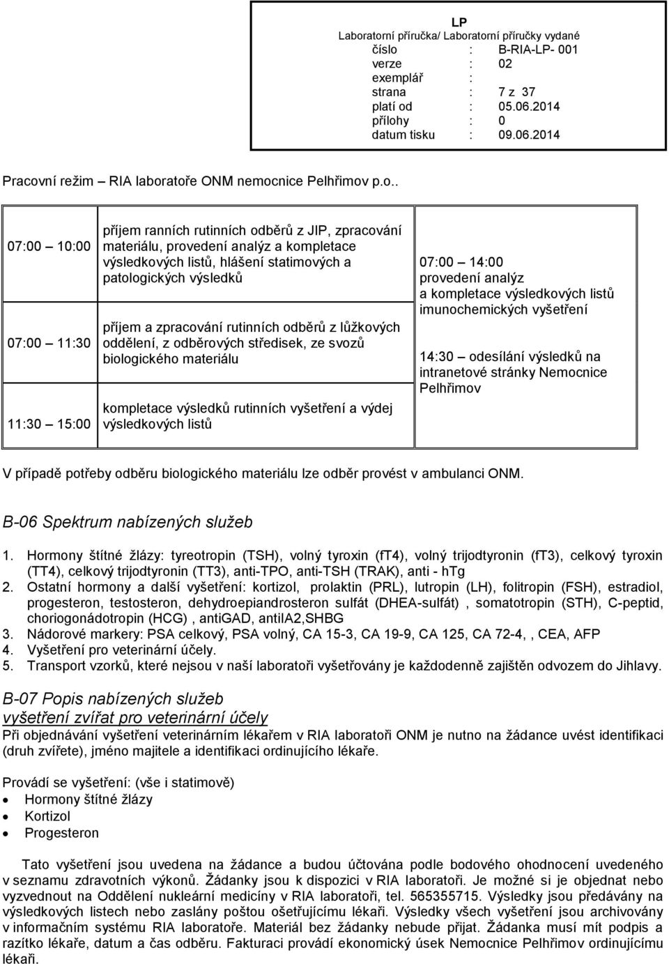 atoře ONM nemocnice Pelhřimov p.o.. 07:00 10:00 07:00 11:30 11:30 15:00 příjem ranních rutinních odběrů z JIP, zpracování materiálu, provedení analýz a kompletace výsledkových listů, hlášení