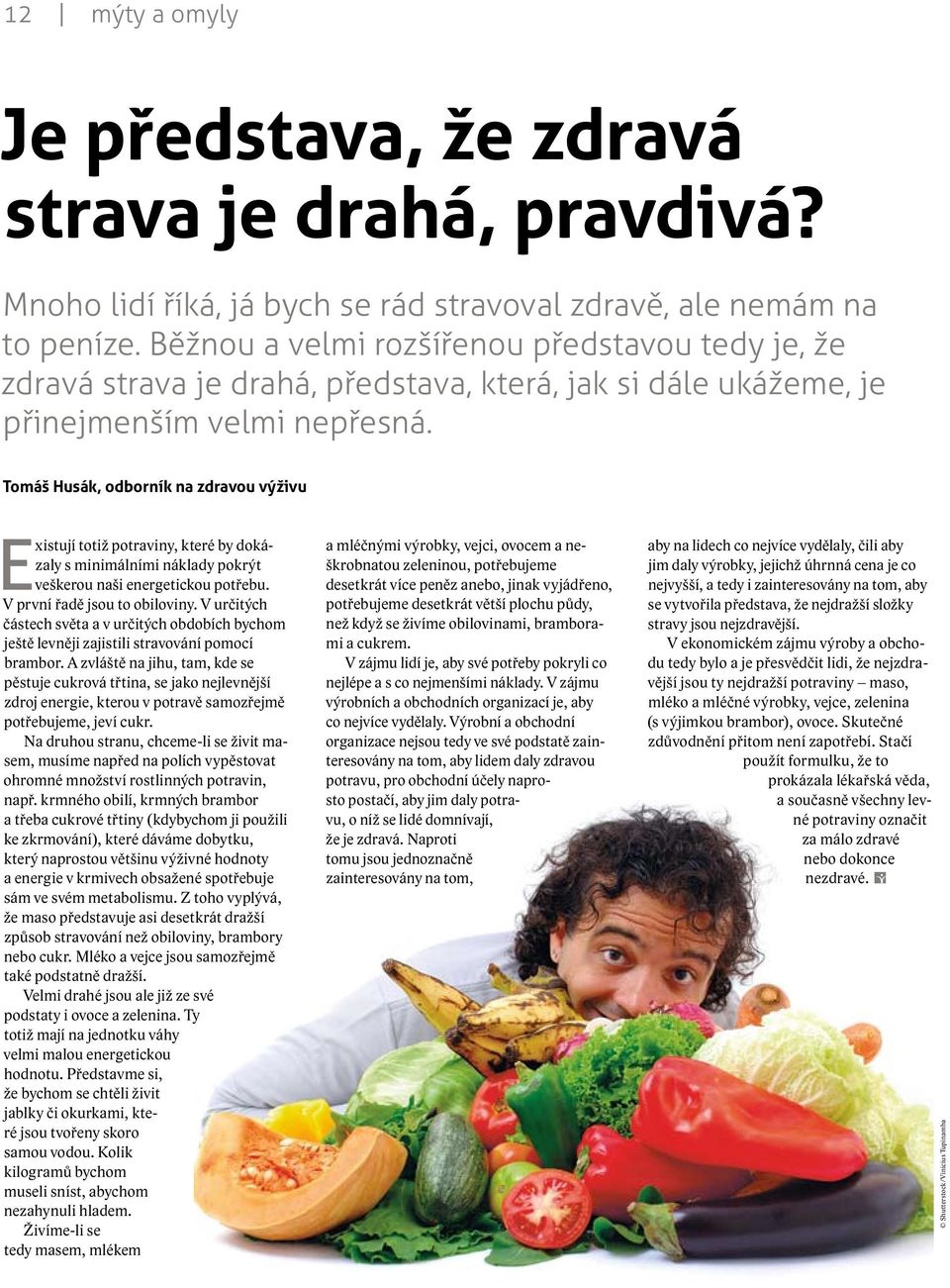 Tomáš Husák, odborník na zdravou výživu Existují totiž potraviny, které by dokázaly s minimálními náklady pokrýt veškerou naši energetickou potřebu. V první řadě jsou to obiloviny.