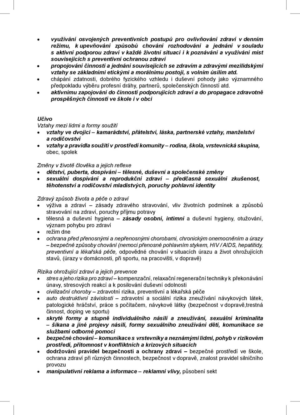 postoji, s volním úsilím atd. chápání zdatnosti, dobrého fyzického vzhledu i duševní pohody jako významného předpokladu výběru profesní dráhy, partnerů, společenských činností atd.