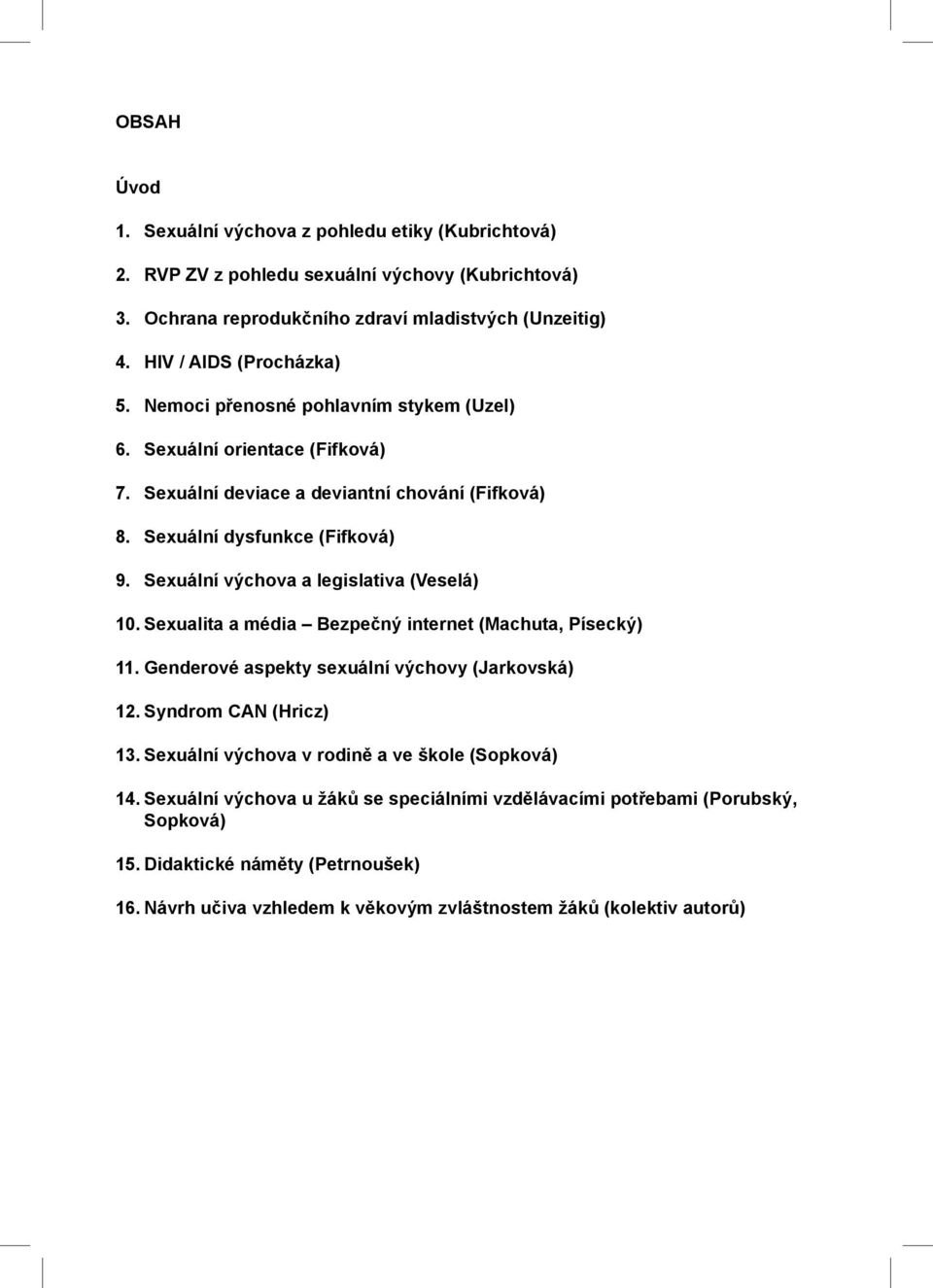 Sexuální výchova a legislativa (Veselá) 10. Sexualita a média Bezpečný internet (Machuta, Písecký) 11. Genderové aspekty sexuální výchovy (Jarkovská) 12. Syndrom CAN (Hricz) 13.