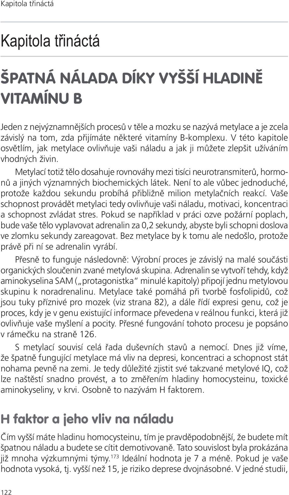 Metylací totiž tělo dosahuje rovnováhy mezi tisíci neurotransmiterů, hormonů a jiných významných biochemických látek.