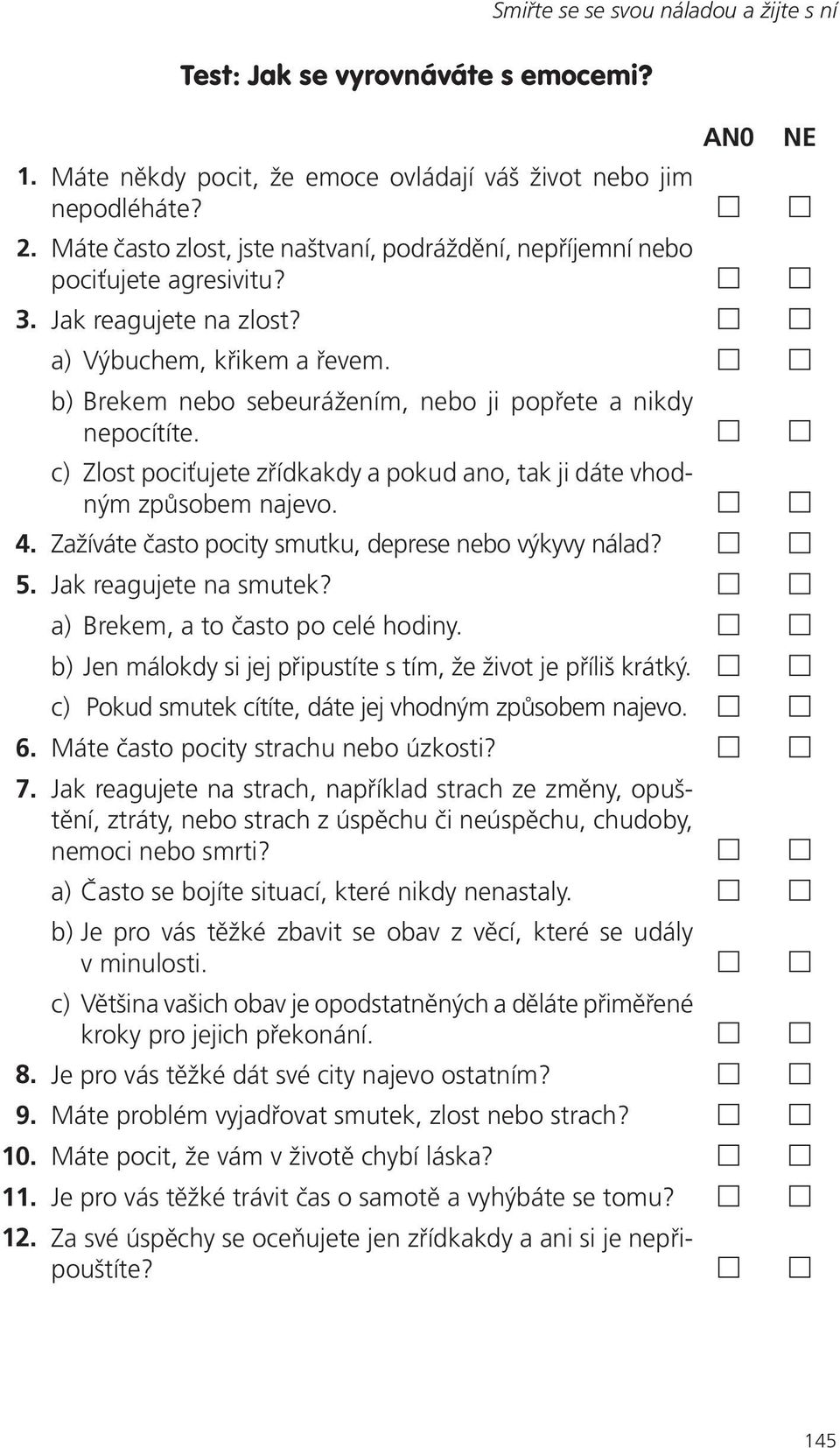 b) Brekem nebo sebeurážením, nebo ji popřete a nikdy nepocítíte. c) Zlost pociťujete zřídkakdy a pokud ano, tak ji dáte vhodným způsobem najevo. 4.