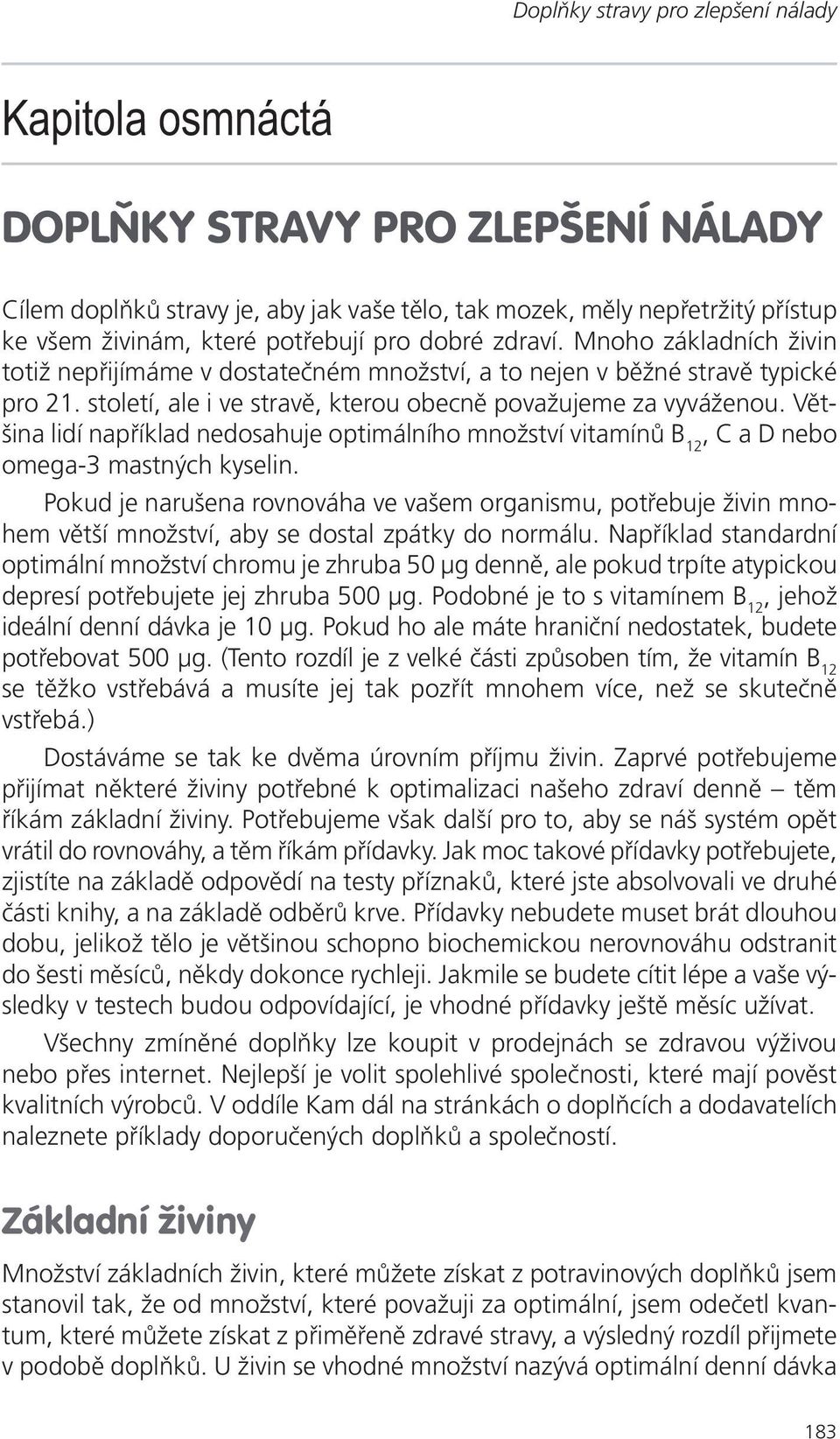 Většina lidí například nedosahuje optimálního množství vitamínů B 12, C a D nebo omega-3 mastných kyselin.