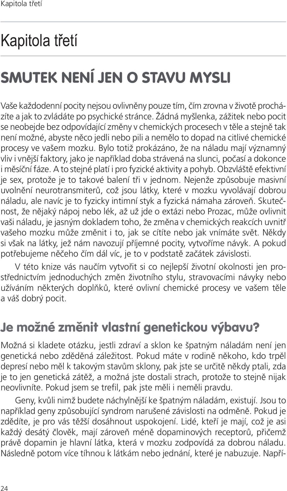 ve vašem mozku. Bylo totiž prokázáno, že na náladu mají významný vliv i vnější faktory, jako je například doba strávená na slunci, počasí a dokonce i měsíční fáze.