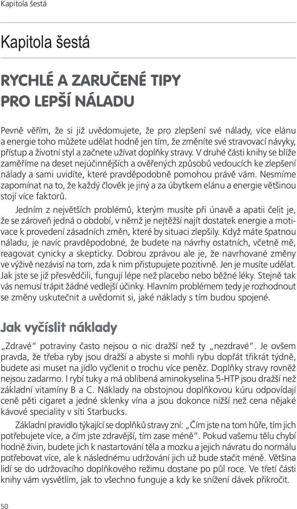 V druhé části knihy se blíže zaměříme na deset nejúčinnějších a ověřených způsobů vedoucích ke zlepšení nálady a sami uvidíte, které pravděpodobně pomohou právě vám.