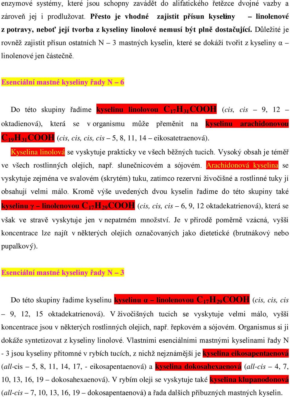 Důležité je rovněž zajistit přísun ostatních N 3 mastných kyselin, které se dokáží tvořit z kyseliny α linolenové jen částečně.