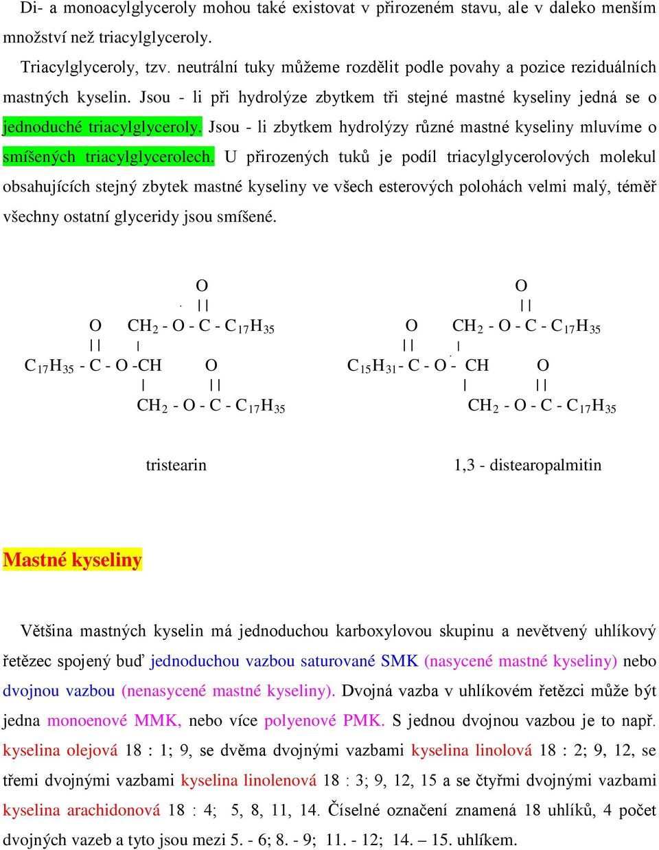 Jsou - li zbytkem hydrolýzy různé mastné kyseliny mluvíme o smíšených triacylglycerolech.