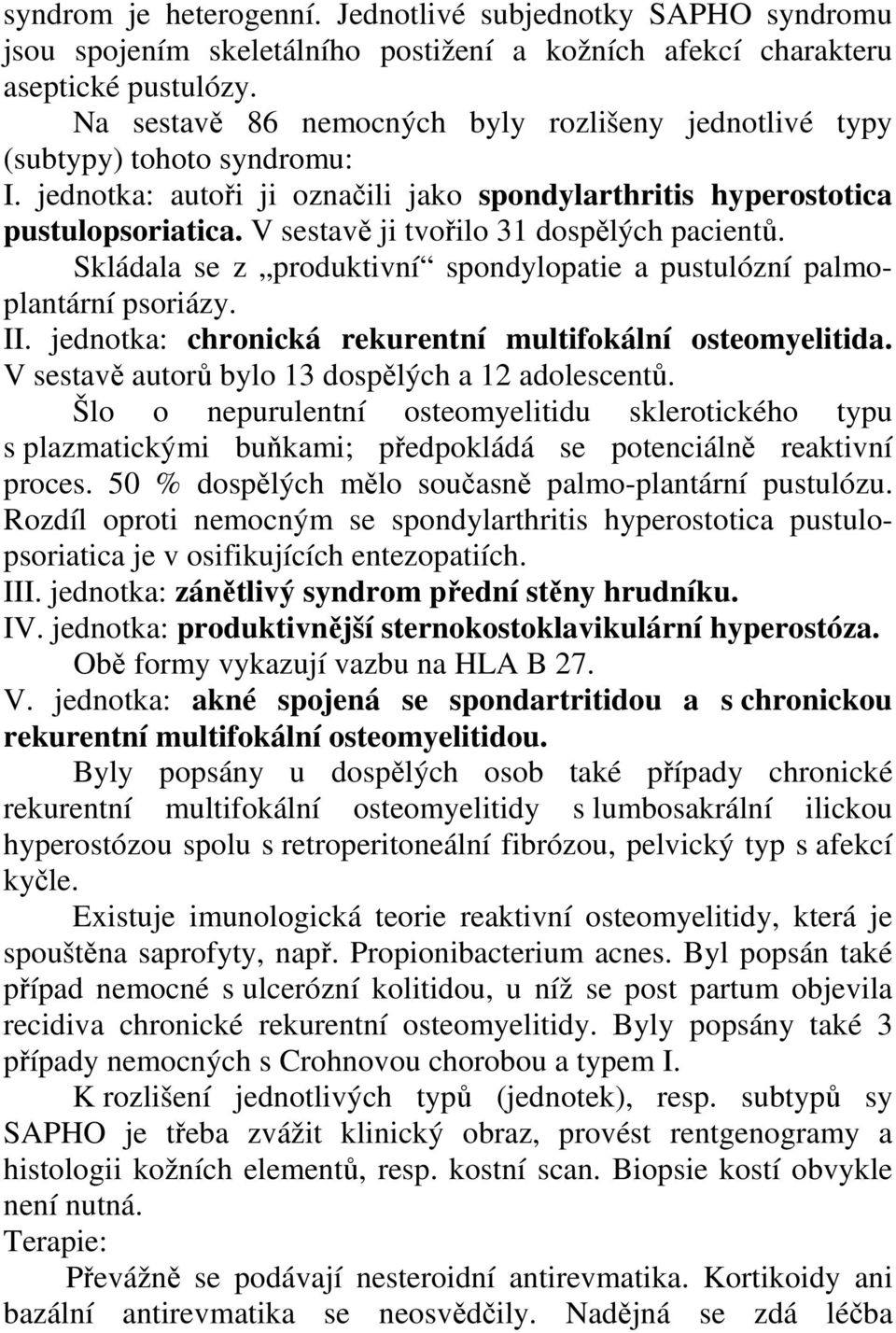 V sestavě ji tvořilo 31 dospělých pacientů. Skládala se z produktivní spondylopatie a pustulózní palmoplantární psoriázy. II. jednotka: chronická rekurentní multifokální osteomyelitida.