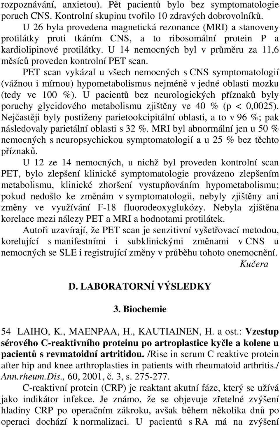 U 14 nemocných byl v průměru za 11,6 měsíců proveden kontrolní PET scan.