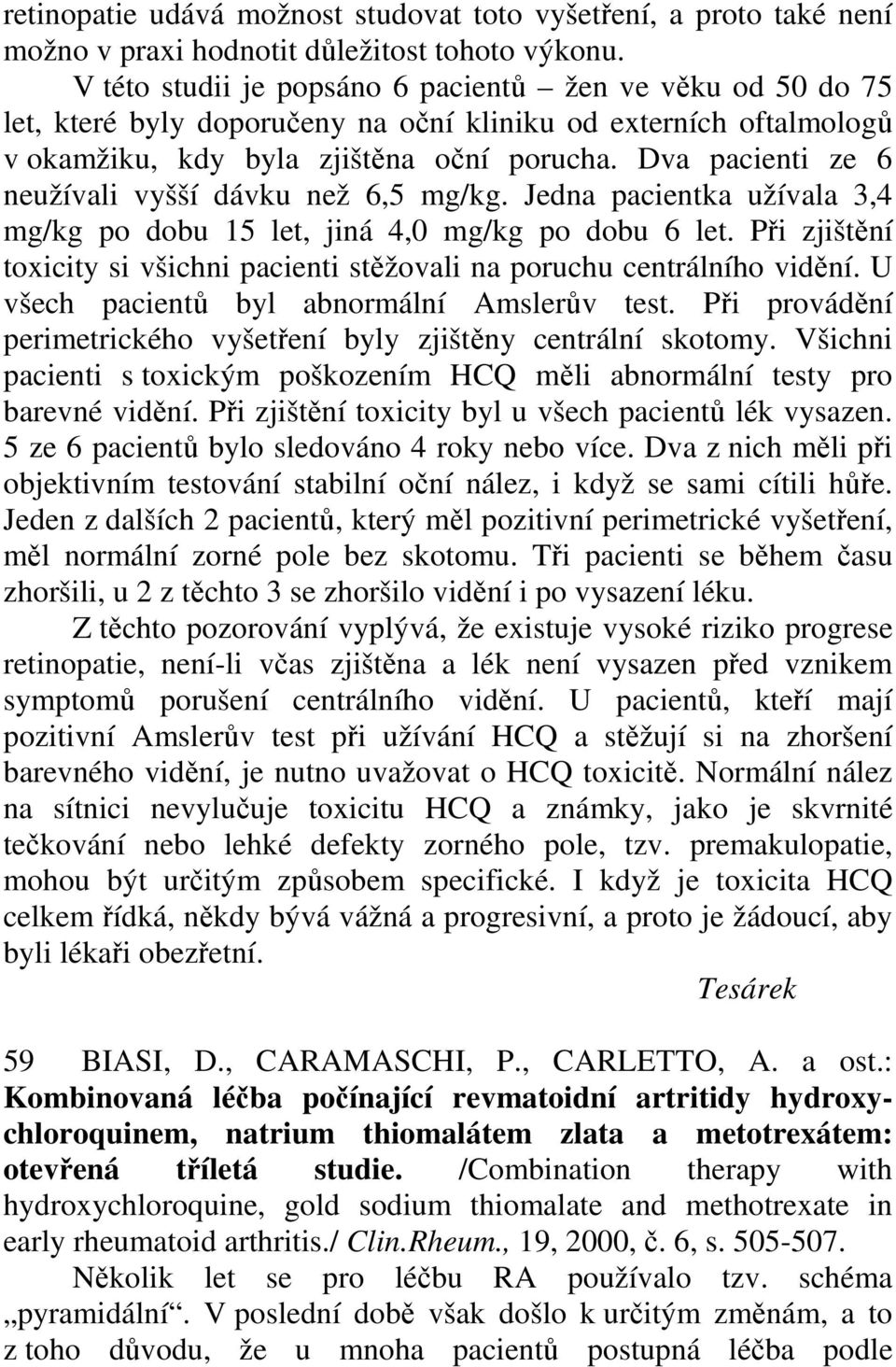 Dva pacienti ze 6 neužívali vyšší dávku než 6,5 mg/kg. Jedna pacientka užívala 3,4 mg/kg po dobu 15 let, jiná 4,0 mg/kg po dobu 6 let.