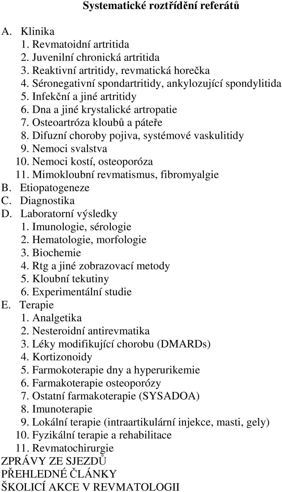 Difuzní choroby pojiva, systémové vaskulitidy 9. Nemoci svalstva 10. Nemoci kostí, osteoporóza 11. Mimokloubní revmatismus, fibromyalgie B. Etiopatogeneze C. Diagnostika D. Laboratorní výsledky 1.