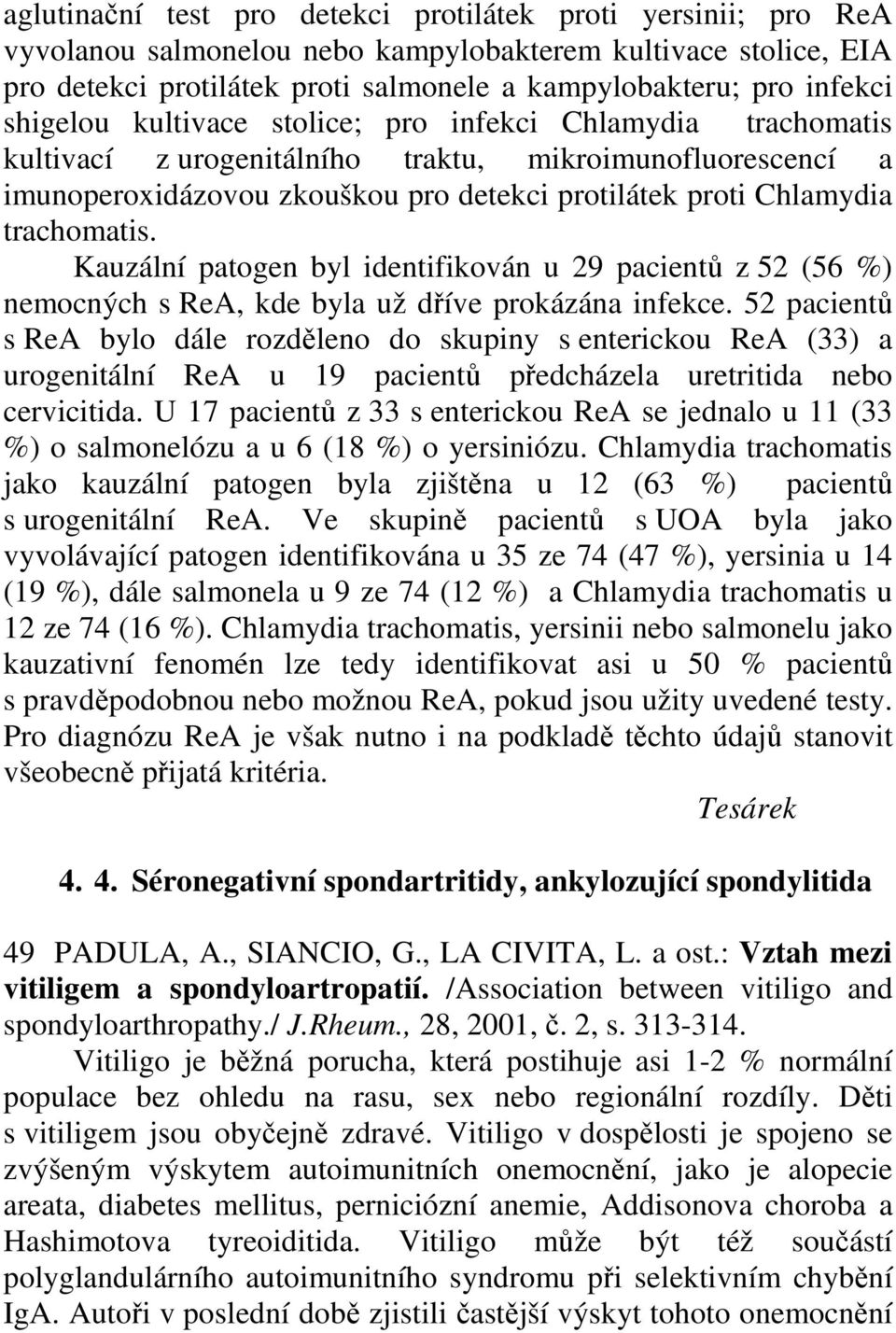 trachomatis. Kauzální patogen byl identifikován u 29 pacientů z 52 (56 %) nemocných s ReA, kde byla už dříve prokázána infekce.