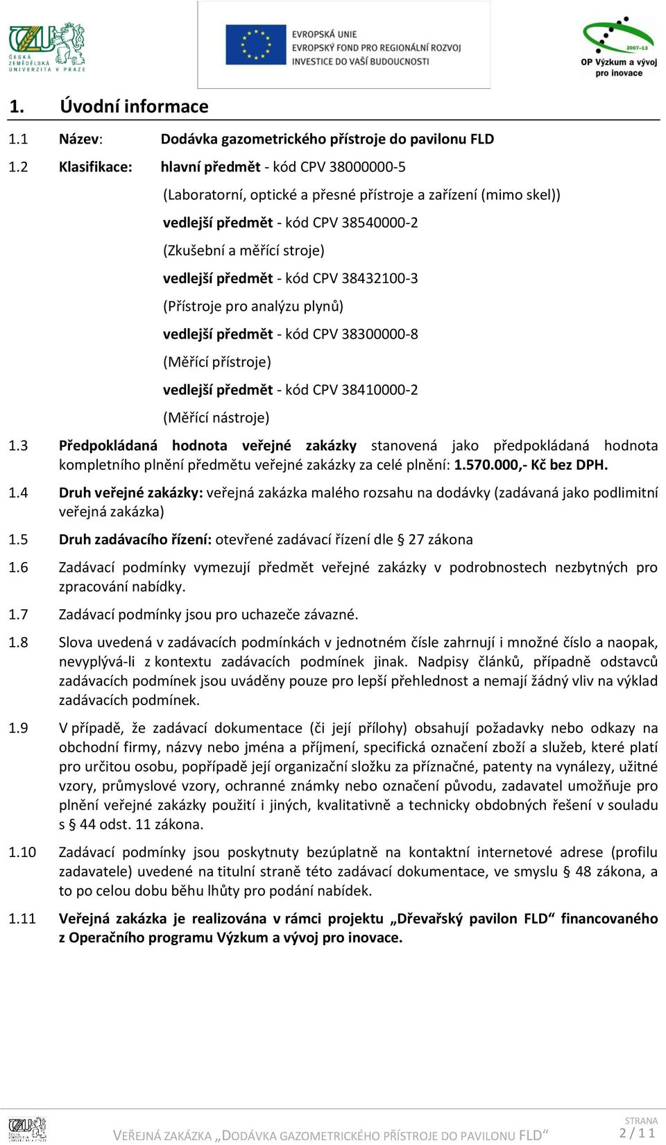 kód CPV 38432100-3 (Přístroje pro analýzu plynů) vedlejší předmět - kód CPV 38300000-8 (Měřící přístroje) vedlejší předmět - kód CPV 38410000-2 (Měřící nástroje) 1.