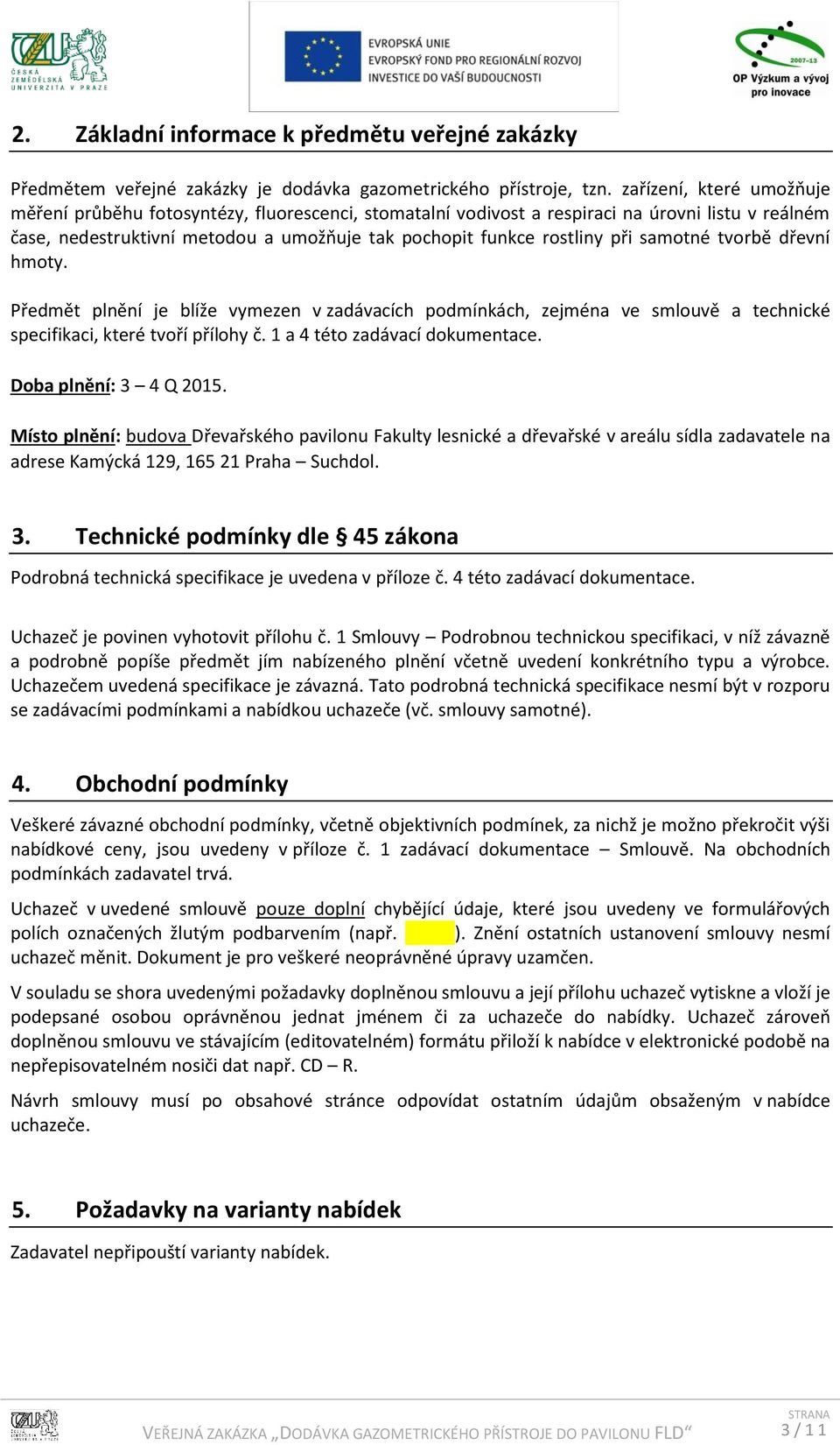 samotné tvorbě dřevní hmoty. Předmět plnění je blíže vymezen v zadávacích podmínkách, zejména ve smlouvě a technické specifikaci, které tvoří přílohy č. 1 a 4 této zadávací dokumentace.