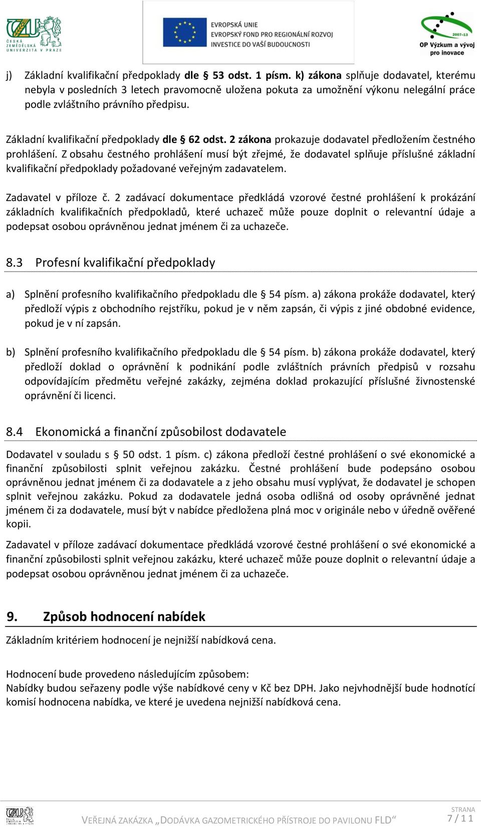 Základní kvalifikační předpoklady dle 62 odst. 2 zákona prokazuje dodavatel předložením čestného prohlášení.