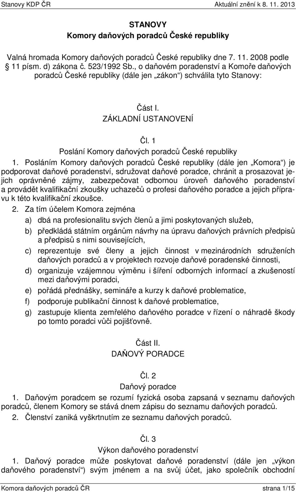 Posláním Komory daňových poradců České republiky (dále jen Komora ) je podporovat daňové poradenství, sdružovat daňové poradce, chránit a prosazovat jejich oprávněné zájmy, zabezpečovat odbornou