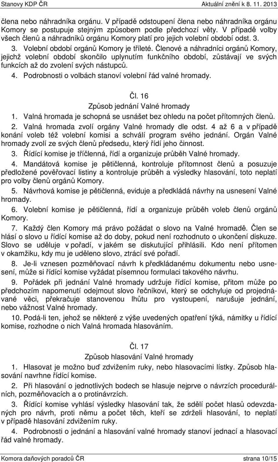 Členové a náhradníci orgánů Komory, jejichž volební období skončilo uplynutím funkčního období, zůstávají ve svých funkcích až do zvolení svých nástupců. 4.