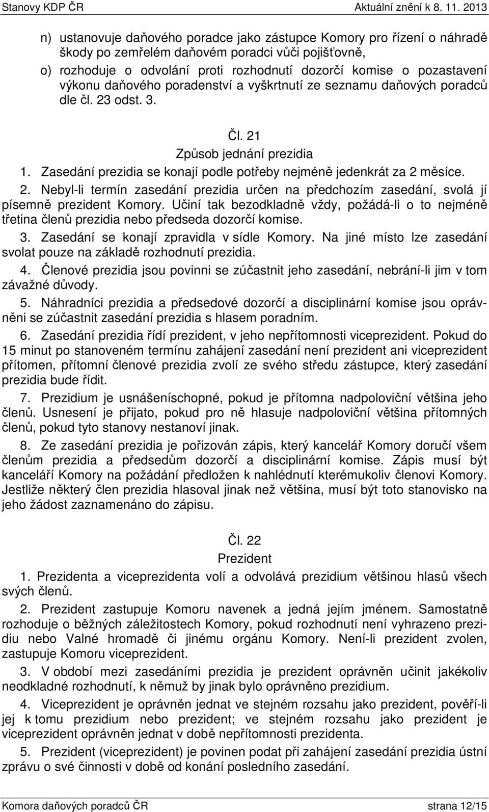 Učiní tak bezodkladně vždy, požádá-li o to nejméně třetina členů prezidia nebo předseda dozorčí komise. 3. Zasedání se konají zpravidla v sídle Komory.