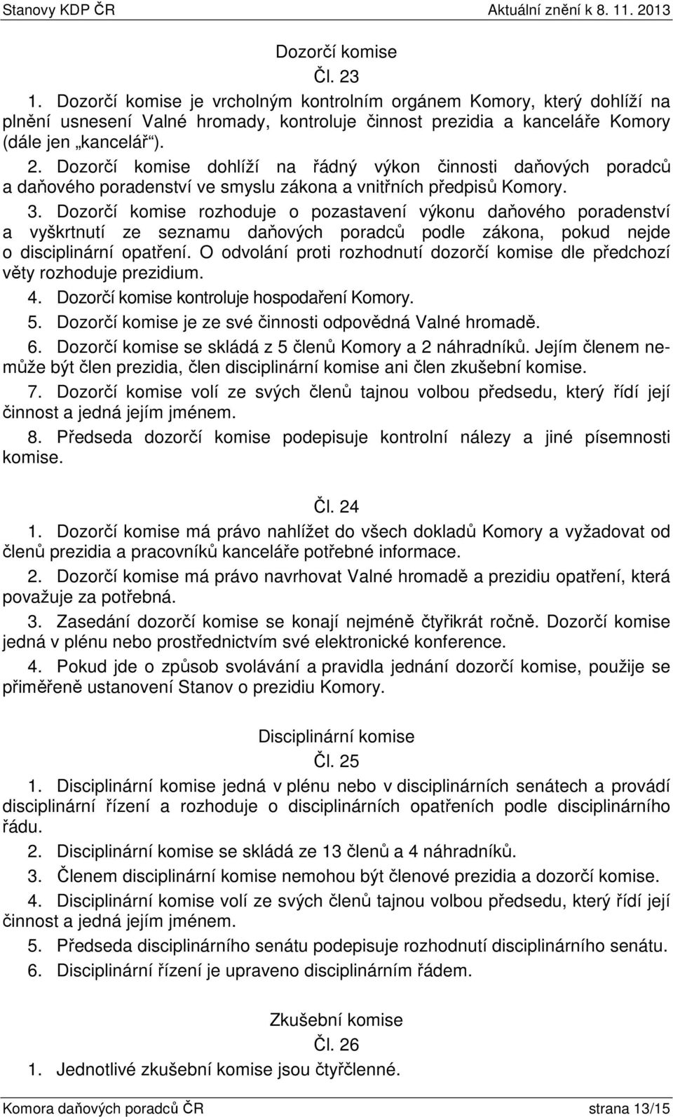 O odvolání proti rozhodnutí dozorčí komise dle předchozí věty rozhoduje prezidium. 4. Dozorčí komise kontroluje hospodaření Komory. 5. Dozorčí komise je ze své činnosti odpovědná Valné hromadě. 6.