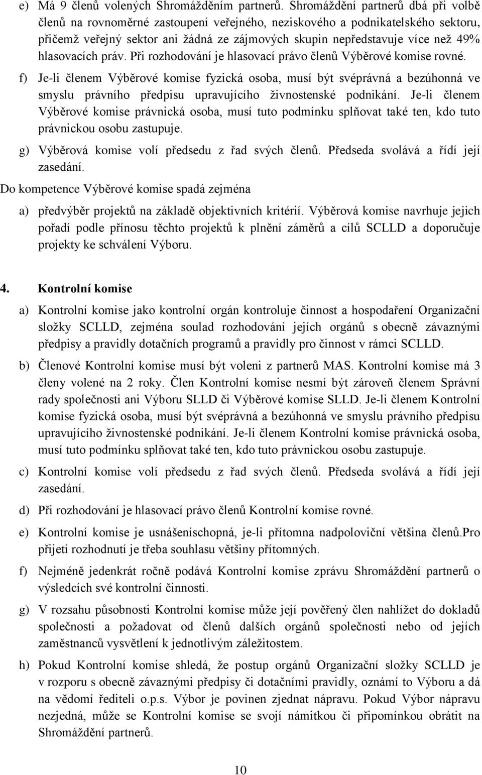 hlasovacích práv. Při rozhodování je hlasovací právo členů Výběrové komise rovné.