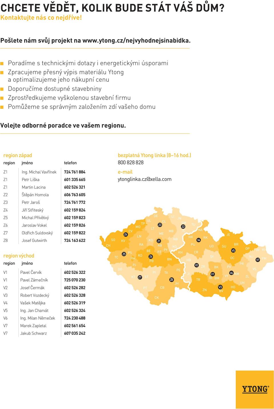 firmu Pomůžeme se správným založením zdí vašeho domu Volejte odborné poradce ve vašem regionu. region západ region jméno telefon Z1 Ing.