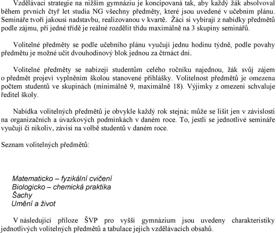 Volitelné předměty se podle učebního plánu vyučují jednu hodinu týdně, podle povahy předmětu je možné učit dvouhodinový blok jednou za čtrnáct dní.