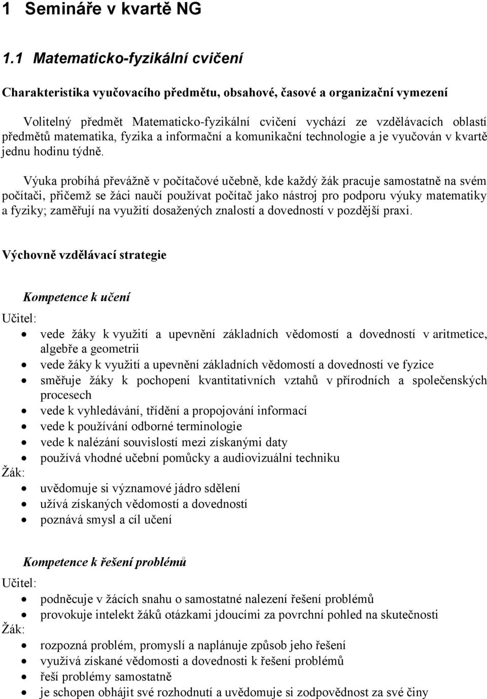 matematika, fyzika a informační a komunikační technologie a je vyučován v kvartě jednu hodinu týdně.