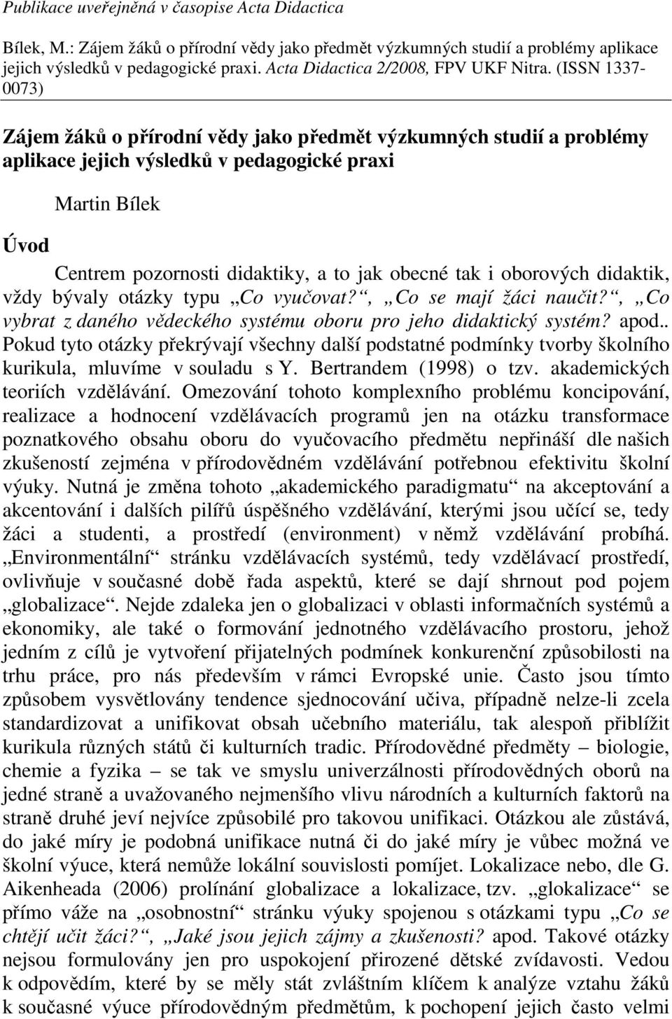 (ISSN 1337-0073) Zájem žáků o přírodní vědy jako předmět výzkumných studií a problémy aplikace jejich výsledků v pedagogické praxi Martin Bílek Úvod Centrem pozornosti didaktiky, a to jak obecné tak