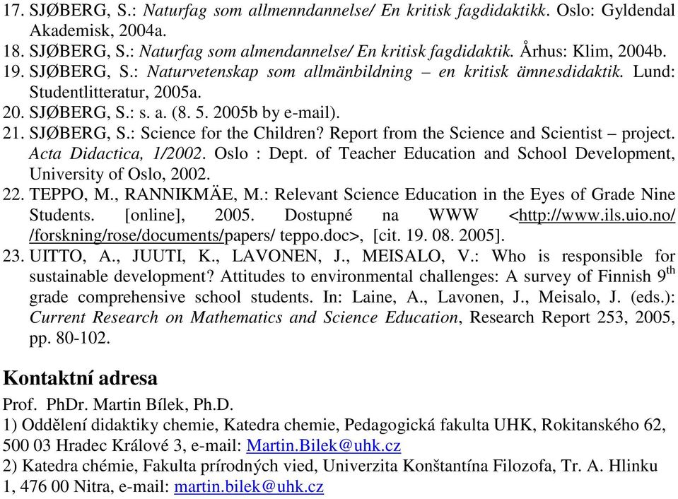 Report from the Science and Scientist project. Acta Didactica, 1/2002. Oslo : Dept. of Teacher Education and School Development, University of Oslo, 2002. 22. TEPPO, M., RANNIKMÄE, M.