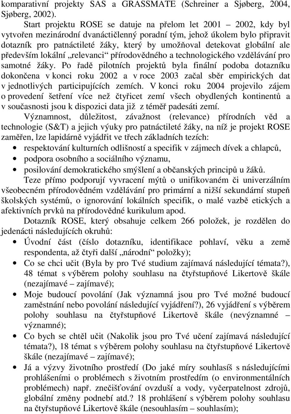 detekovat globální ale především lokální relevanci přírodovědného a technologického vzdělávání pro samotné žáky.