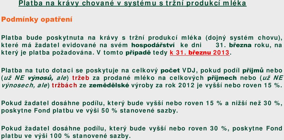 Platba na tuto dotaci se poskytuje na celkový počet VDJ, pokud podíl příjmů nebo (už NE výnosů, ale) tržeb za prodané mléko na celkových příjmech nebo (už NE výnosech, ale) tržbách ze zemědělské