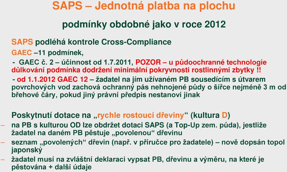 zachová ochranný pás nehnojené půdy o šířce nejméně 3 m od břehové čáry, pokud jiný právní předpis nestanoví jinak Poskytnutí dotace na rychle rostoucí dřeviny (kultura D) na PB s kulturou OD lze