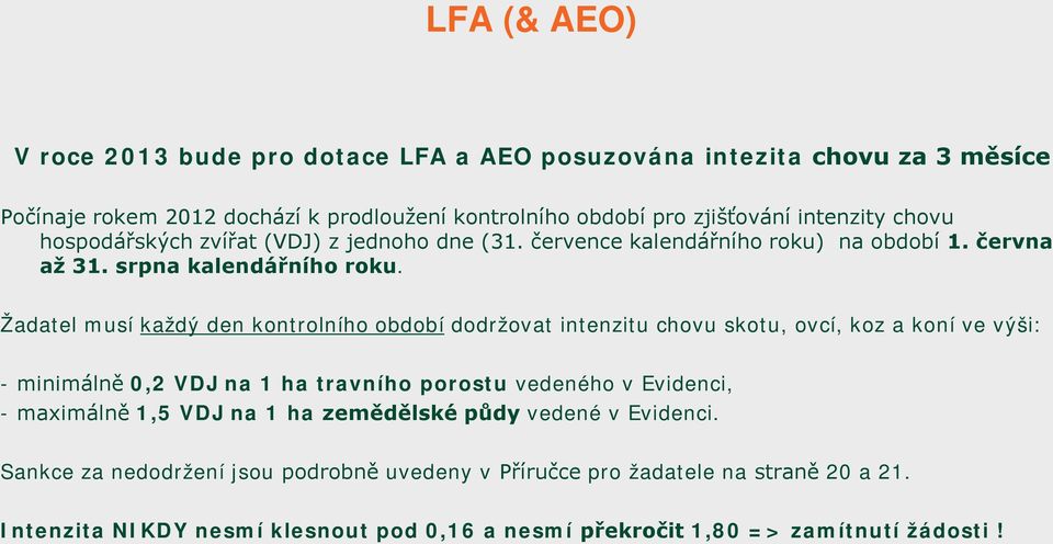 Žadatel musí každý den kontrolního období dodržovat intenzitu chovu skotu, ovcí, koz a koní ve výši: - minimálně 0,2 VDJ na 1 ha travního porostu vedeného v Evidenci, -