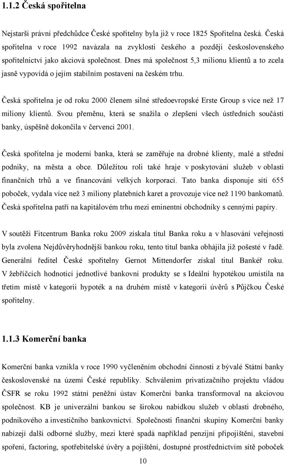 Dnes má společnost 5,3 milionu klientů a to zcela jasně vypovídá o jejím stabilním postavení na českém trhu.