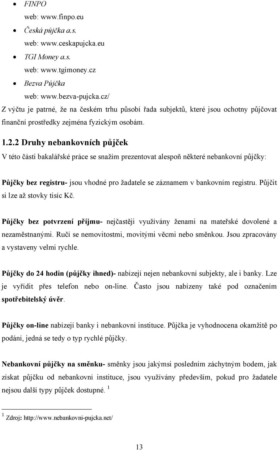 2 Druhy nebankovních půjček V této části bakalářské práce se snaţím prezentovat alespoň některé nebankovní půjčky: Půjčky bez registru- jsou vhodné pro ţadatele se záznamem v bankovním registru.