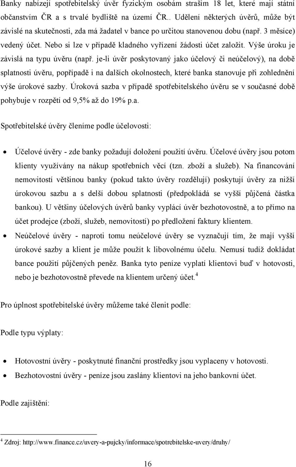 Nebo si lze v případě kladného vyřízení ţádosti účet zaloţit. Výše úroku je závislá na typu úvěru (např.