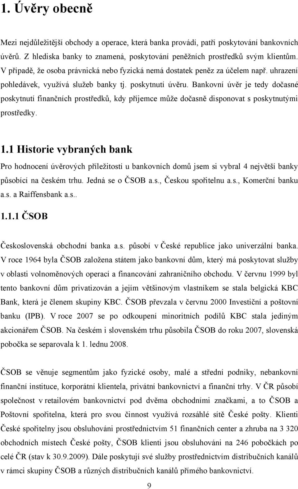 Bankovní úvěr je tedy dočasné poskytnutí finančních prostředků, kdy příjemce můţe dočasně disponovat s poskytnutými prostředky. 1.