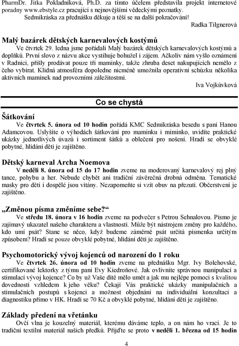 ledna jsme pořádali Malý bazárek dětských karnevalových kostýmů a doplňků. První slovo z názvu akce vystihuje bohužel i zájem.