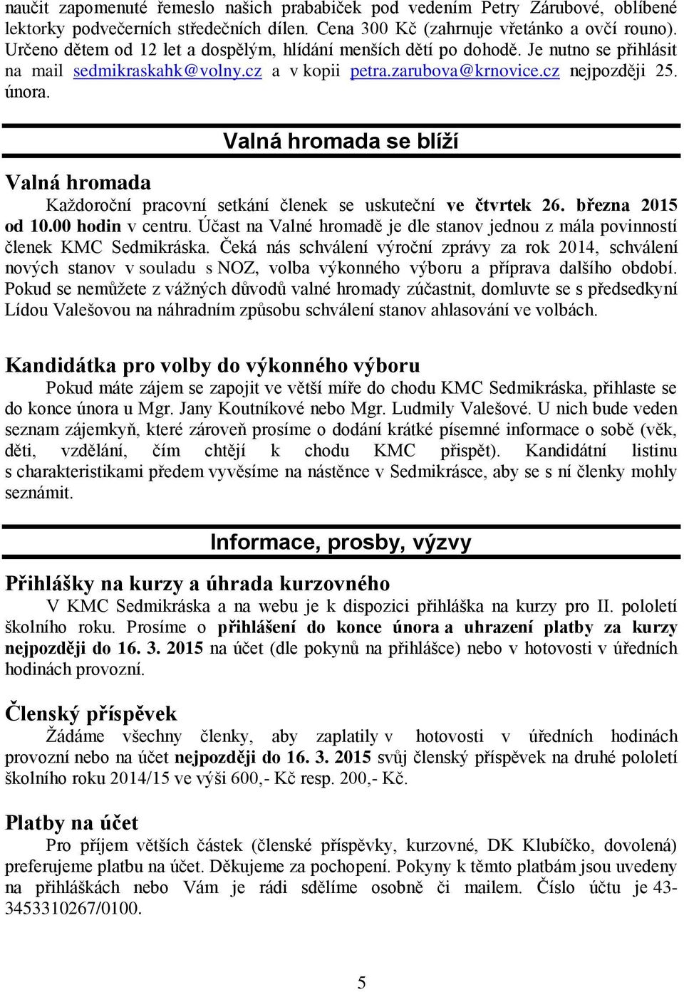 Valná hromada se blíží Valná hromada Každoroční pracovní setkání členek se uskuteční ve čtvrtek 26. března 2015 od 10.00 hodin v centru.