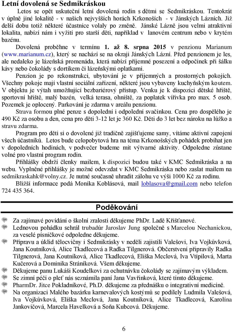 Dovolená proběhne v termínu 1. až 8. srpna 2015 v penzionu Marianum (www.marianum.cz), který se nachází se na okraji Jánských Lázní.