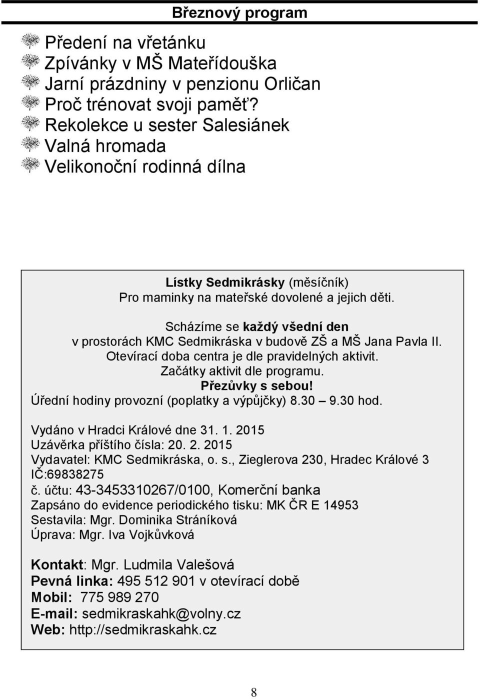 Scházíme se každý všední den v prostorách KMC Sedmikráska v budově ZŠ a MŠ Jana Pavla II. Otevírací doba centra je dle pravidelných aktivit. Začátky aktivit dle programu. Přezůvky s sebou!